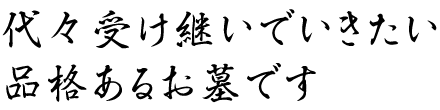 代々受け継いでいきたい品格あるお墓です