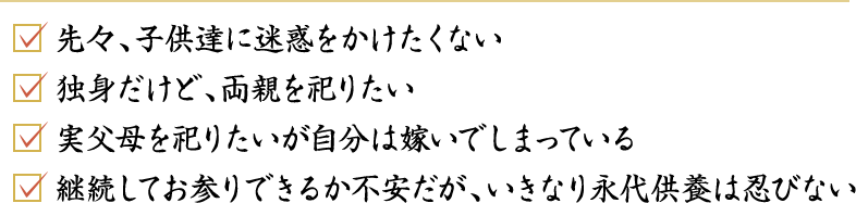 先々、子供達に迷惑をかけたくない　独身だけど、両親を祀りたい　実父母を祀りたいが自分は嫁いでしまっている　継続してお参りできるか不安だが、いきなり永代供養は忍びない